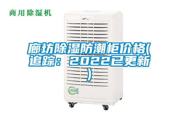 廊坊除濕防潮櫃價格(追蹤：2022已更新)