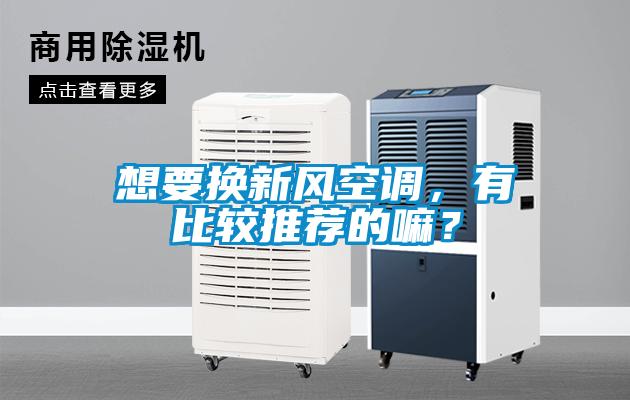 想要換新風空調，有比較推薦的嘛？
