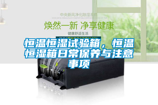 恒溫恒濕試驗箱，恒溫恒濕箱日常保養與注意事項