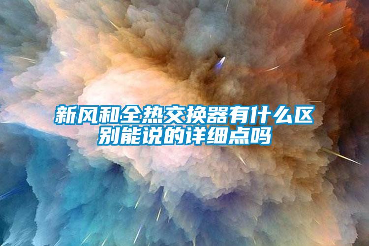 新風和全熱交換器有什麽區別能說的詳細點嗎