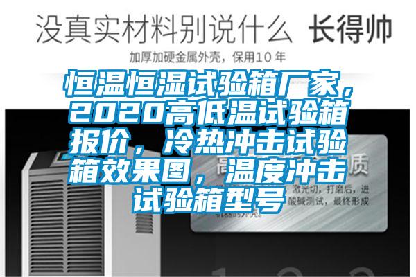 恒溫恒濕試驗箱廠家，2020高低溫試驗箱報價，冷熱衝擊試驗箱效果圖，溫度衝擊試驗箱型號