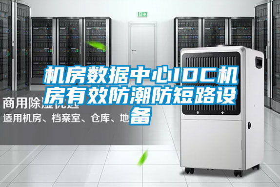 機房數據中心IDC機房有效防潮防短路設備