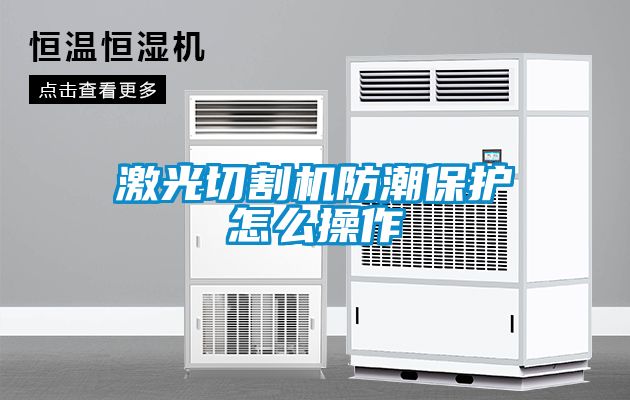 激光切割機防潮保護怎麽操作