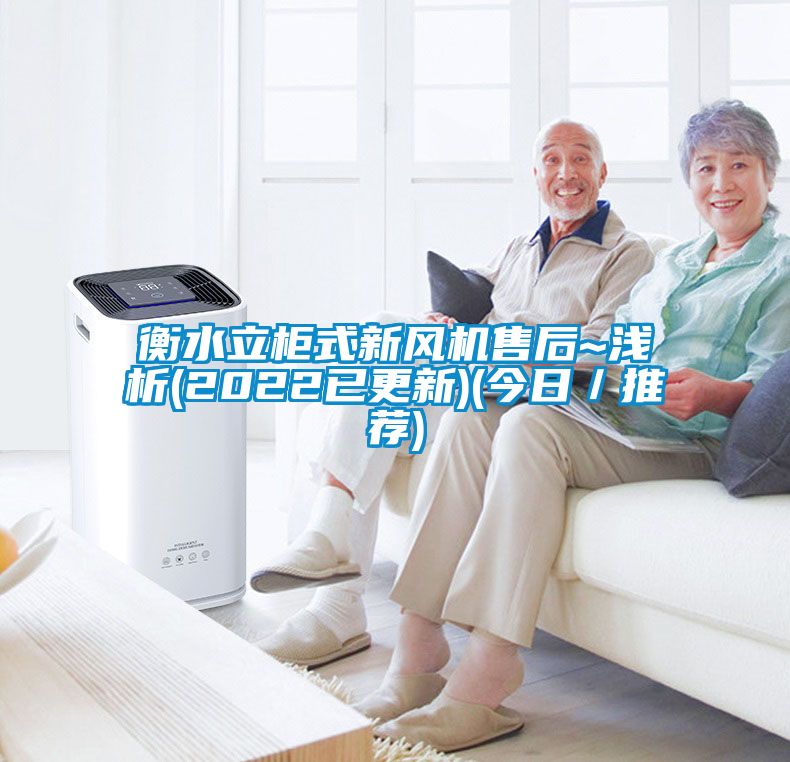 衡水立櫃式新風機售後~淺析(2022已更新)(今日／推薦)