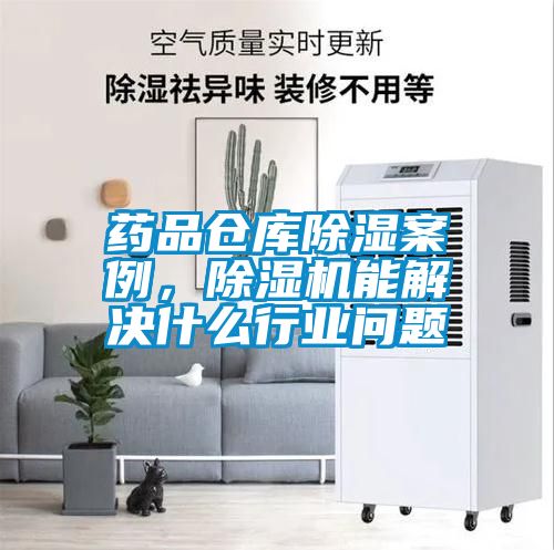 藥品倉庫除濕案例，麻豆视频免费看能解決什麽行業問題