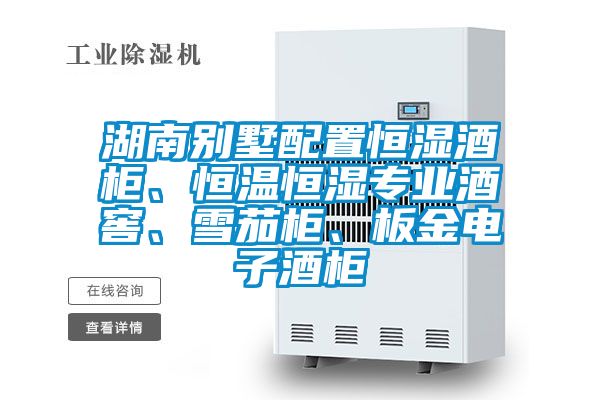 湖南別墅配置恒濕酒櫃、恒溫恒濕專業酒窖、雪茄櫃、板金電子酒櫃