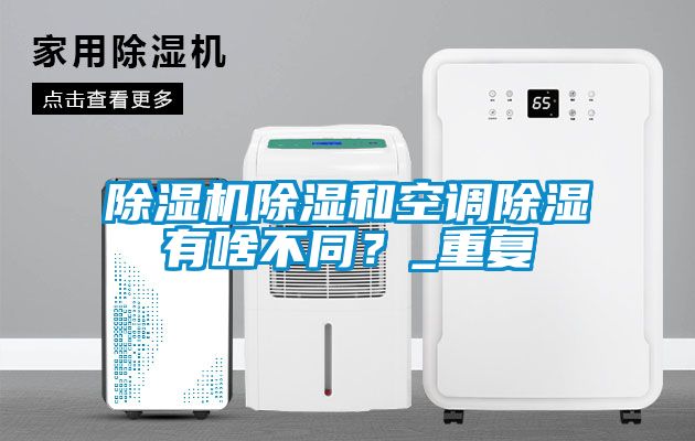 麻豆视频免费看除濕和空調除濕有啥不同？_重複